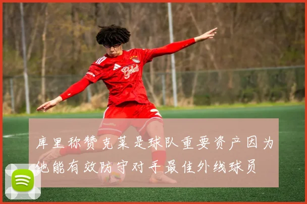 库里称赞克莱是球队重要资产因为他能有效防守对手最佳外线球员