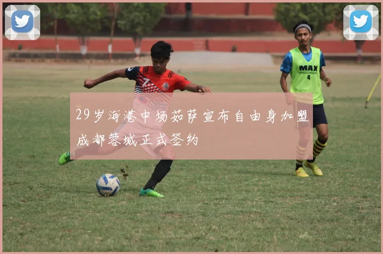 29岁海港中场茹萨宣布自由身加盟成都蓉城正式签约